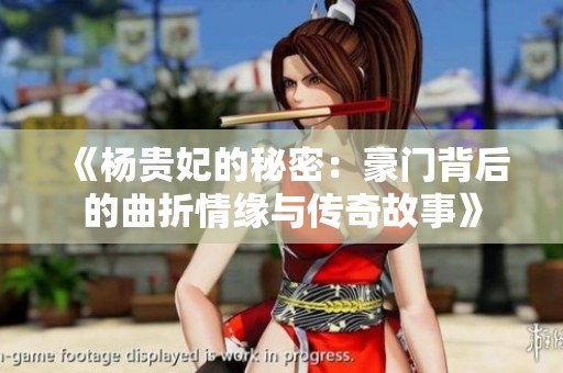 《杨贵妃的秘密：豪门背后的曲折情缘与传奇故事》