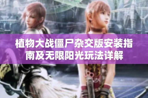 植物大战僵尸杂交版安装指南及无限阳光玩法详解