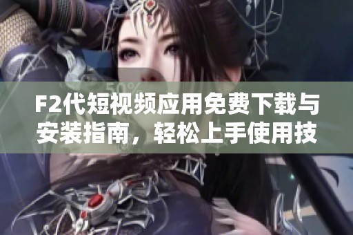 F2代短视频应用免费下载与安装指南，轻松上手使用技巧