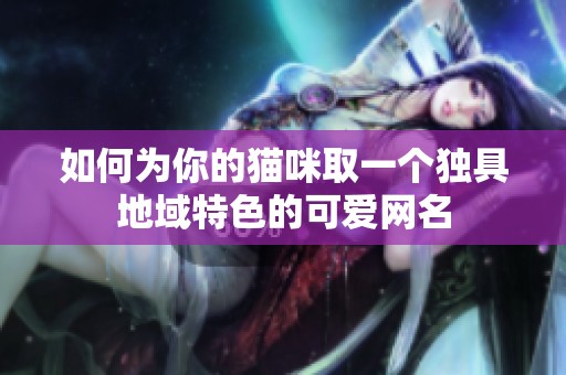 如何为你的猫咪取一个独具地域特色的可爱网名