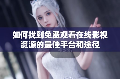 如何找到免费观看在线影视资源的最佳平台和途径