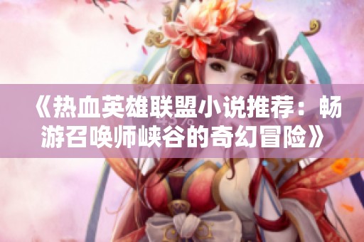 《热血英雄联盟小说推荐：畅游召唤师峡谷的奇幻冒险》