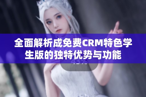 全面解析成免费CRM特色学生版的独特优势与功能