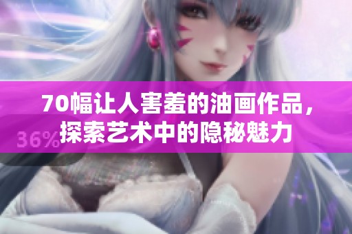 70幅让人害羞的油画作品，探索艺术中的隐秘魅力