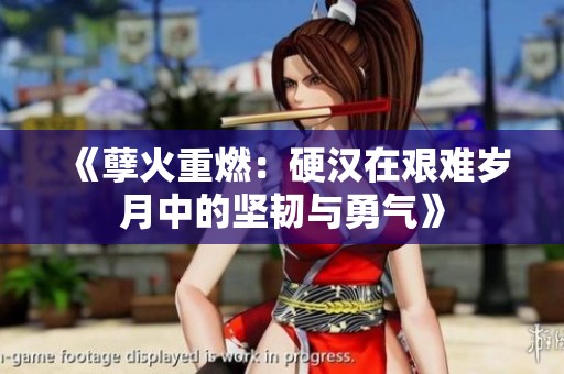 《孽火重燃：硬汉在艰难岁月中的坚韧与勇气》