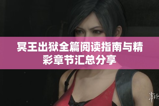 冥王出狱全篇阅读指南与精彩章节汇总分享