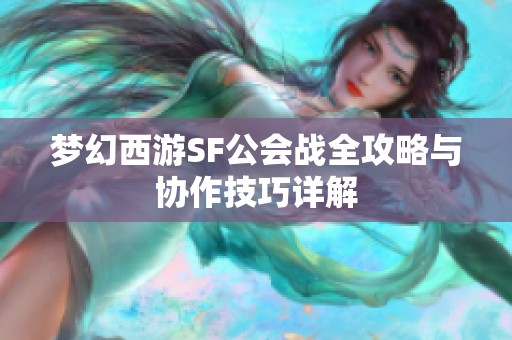 梦幻西游SF公会战全攻略与协作技巧详解