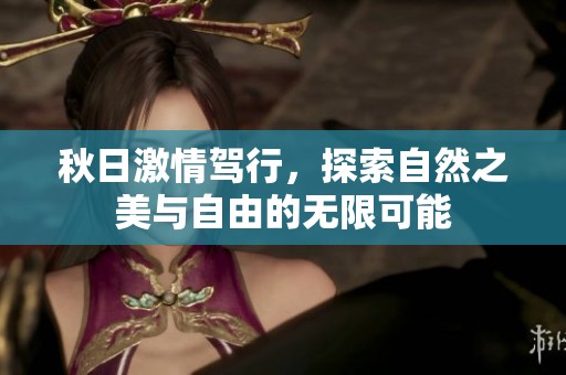 秋日激情驾行，探索自然之美与自由的无限可能