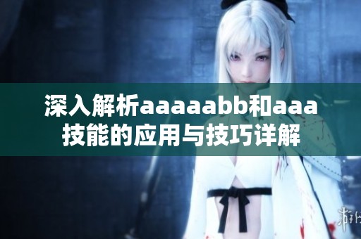 深入解析aaaaabb和aaa技能的应用与技巧详解