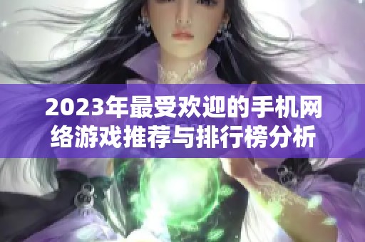 2023年最受欢迎的手机网络游戏推荐与排行榜分析