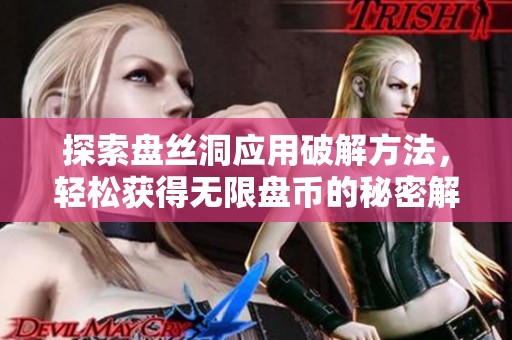 探索盘丝洞应用破解方法，轻松获得无限盘币的秘密解析