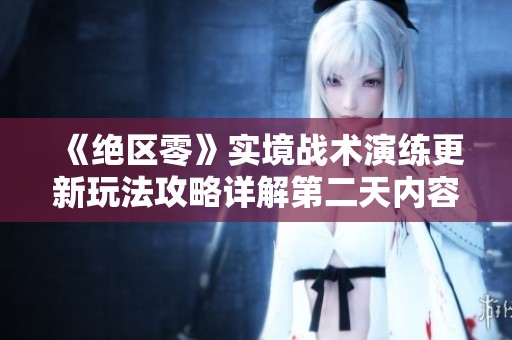 《绝区零》实境战术演练更新玩法攻略详解第二天内容