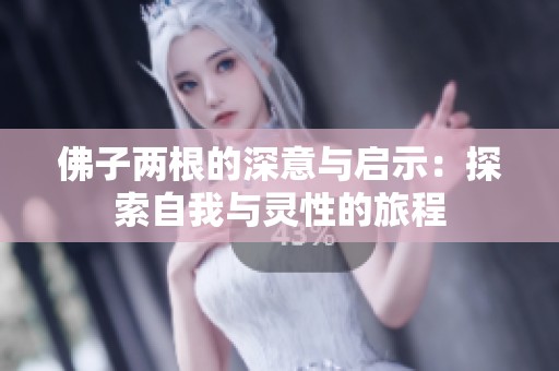 佛子两根的深意与启示：探索自我与灵性的旅程
