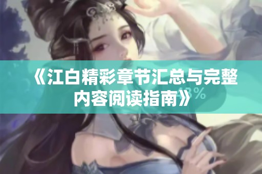 《江白精彩章节汇总与完整内容阅读指南》