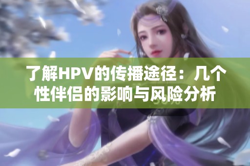 了解HPV的传播途径：几个性伴侣的影响与风险分析