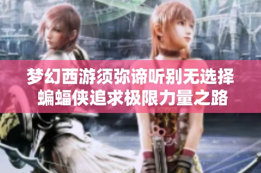 梦幻西游须弥谛听别无选择 蝙蝠侠追求极限力量之路