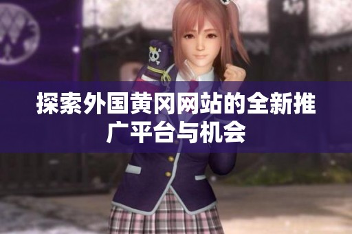 探索外国黄冈网站的全新推广平台与机会