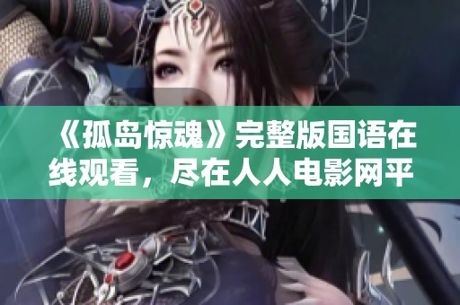 《孤岛惊魂》完整版国语在线观看，尽在人人电影网平台！