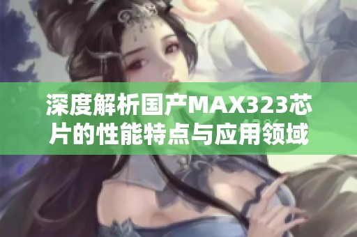 深度解析国产MAX323芯片的性能特点与应用领域
