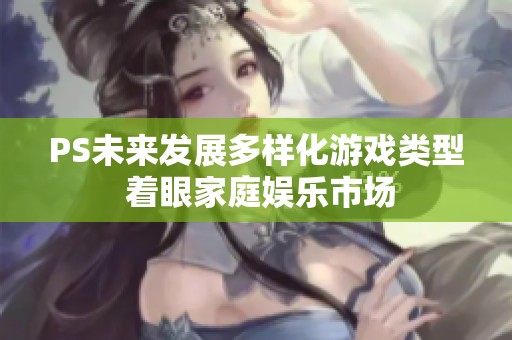 PS未来发展多样化游戏类型 着眼家庭娱乐市场