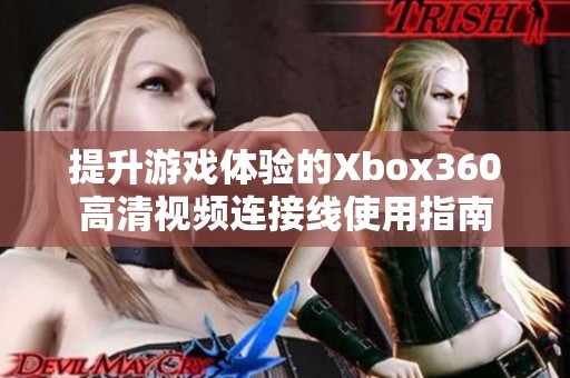 提升游戏体验的Xbox360高清视频连接线使用指南