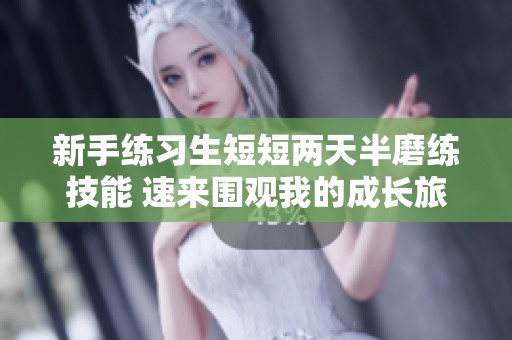新手练习生短短两天半磨练技能 速来围观我的成长旅程