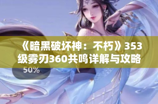《暗黑破坏神：不朽》353级雾刃360共鸣详解与攻略分析