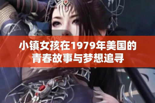 小镇女孩在1979年美国的青春故事与梦想追寻
