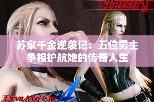 苏家千金逆袭记：五位男主争相护航她的传奇人生