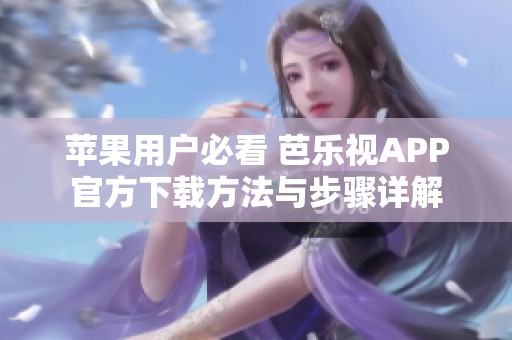苹果用户必看 芭乐视APP官方下载方法与步骤详解