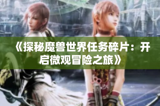 《探秘魔兽世界任务碎片：开启微观冒险之旅》