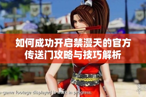 如何成功开启禁漫天的官方传送门攻略与技巧解析