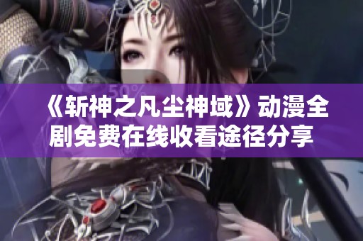 《斩神之凡尘神域》动漫全剧免费在线收看途径分享