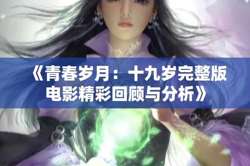 《青春岁月：十九岁完整版电影精彩回顾与分析》