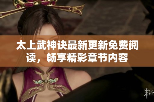 太上武神诀最新更新免费阅读，畅享精彩章节内容