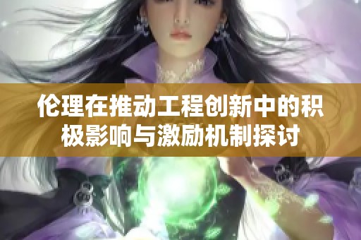 伦理在推动工程创新中的积极影响与激励机制探讨