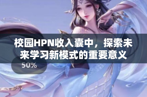 校园HPN收入囊中，探索未来学习新模式的重要意义