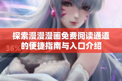 探索漫漫漫画免费阅读通道的便捷指南与入口介绍