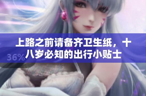 上路之前请备齐卫生纸，十八岁必知的出行小贴士