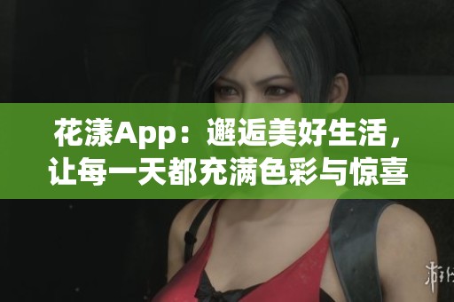 花漾App：邂逅美好生活，让每一天都充满色彩与惊喜