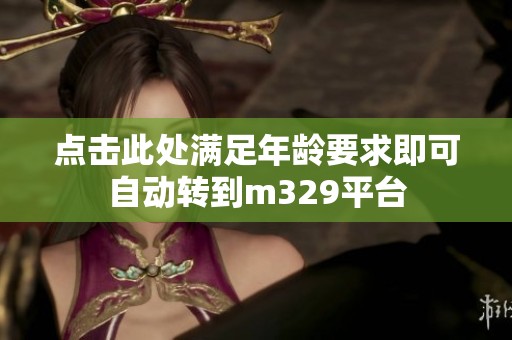 点击此处满足年龄要求即可自动转到m329平台