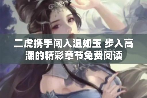 二虎携手闯入温如玉 步入高潮的精彩章节免费阅读