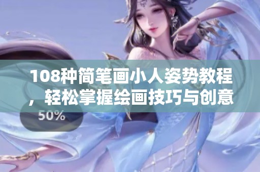 108种简笔画小人姿势教程，轻松掌握绘画技巧与创意表现