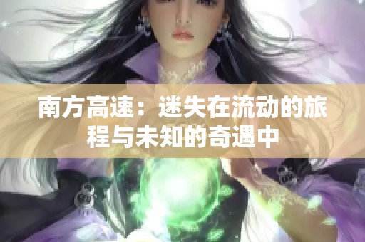 南方高速：迷失在流动的旅程与未知的奇遇中
