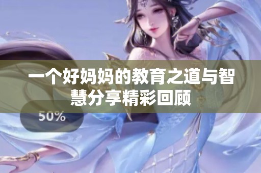 一个好妈妈的教育之道与智慧分享精彩回顾