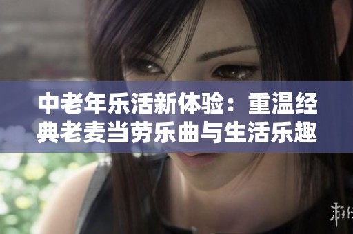 中老年乐活新体验：重温经典老麦当劳乐曲与生活乐趣