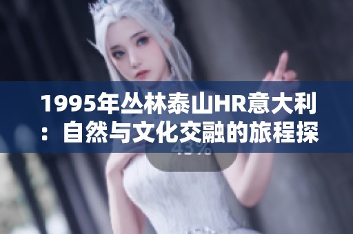1995年丛林泰山HR意大利：自然与文化交融的旅程探索