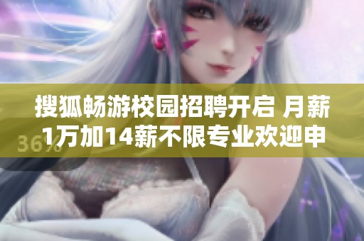 搜狐畅游校园招聘开启 月薪1万加14薪不限专业欢迎申请