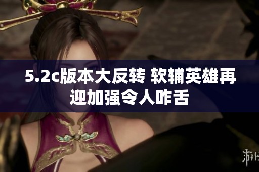 5.2c版本大反转 软辅英雄再迎加强令人咋舌