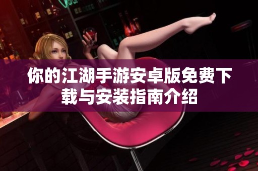 你的江湖手游安卓版免费下载与安装指南介绍